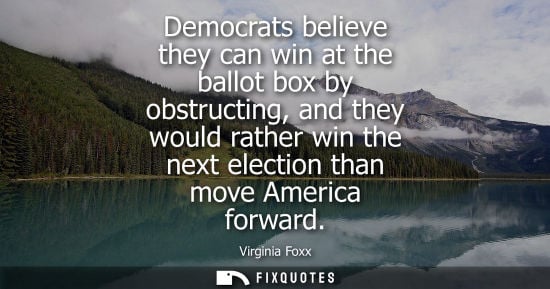 Small: Democrats believe they can win at the ballot box by obstructing, and they would rather win the next ele