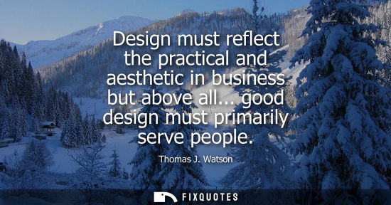 Small: Design must reflect the practical and aesthetic in business but above all... good design must primarily