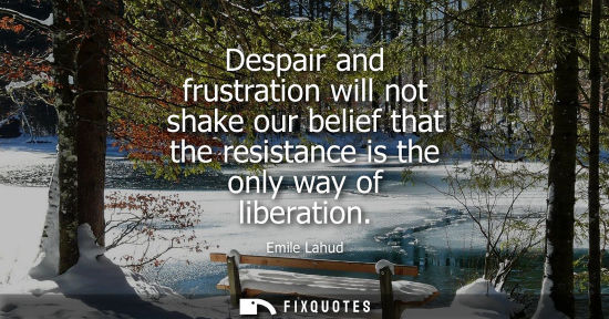 Small: Despair and frustration will not shake our belief that the resistance is the only way of liberation