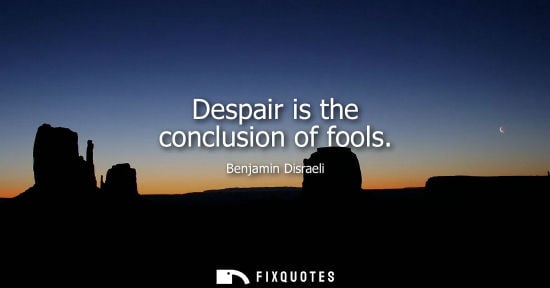 Small: Despair is the conclusion of fools