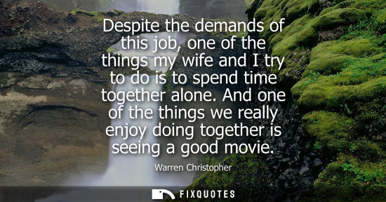 Small: Despite the demands of this job, one of the things my wife and I try to do is to spend time together al