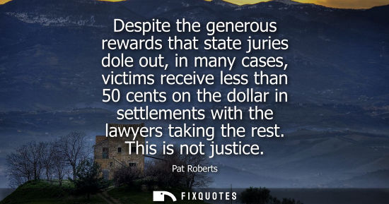 Small: Despite the generous rewards that state juries dole out, in many cases, victims receive less than 50 ce