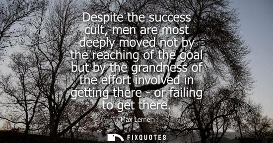 Small: Despite the success cult, men are most deeply moved not by the reaching of the goal but by the grandnes