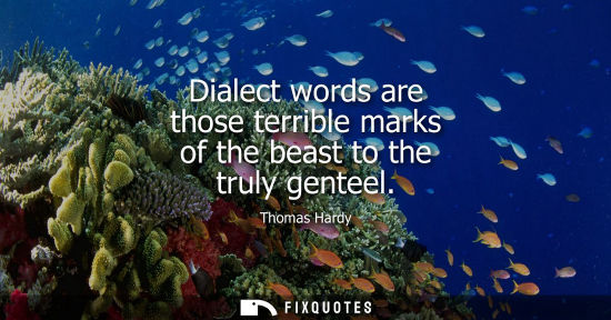 Small: Dialect words are those terrible marks of the beast to the truly genteel
