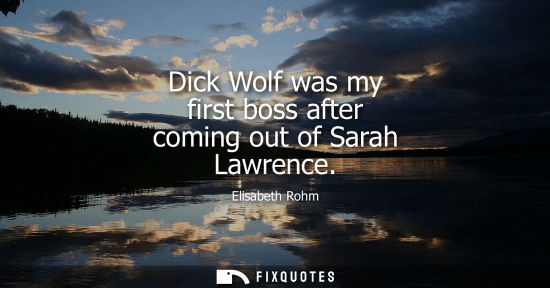 Small: Dick Wolf was my first boss after coming out of Sarah Lawrence