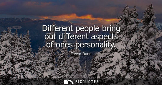 Small: Different people bring out different aspects of ones personality