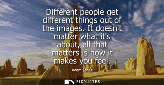 Small: Different people get different things out of the images. It doesnt matter what its about, all that matt