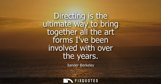 Small: Directing is the ultimate way to bring together all the art forms Ive been involved with over the years