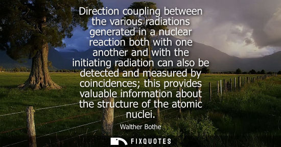 Small: Direction coupling between the various radiations generated in a nuclear reaction both with one another