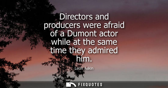 Small: Directors and producers were afraid of a Dumont actor while at the same time they admired him