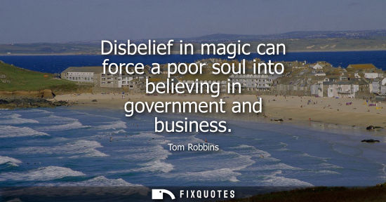 Small: Disbelief in magic can force a poor soul into believing in government and business
