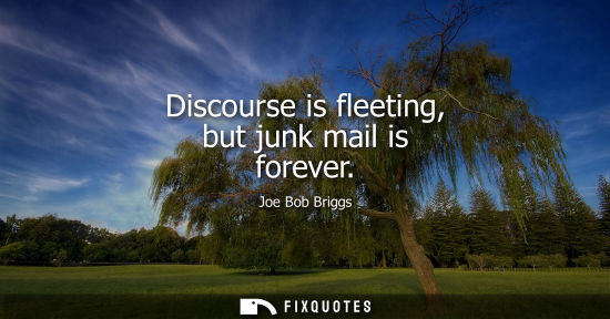 Small: Discourse is fleeting, but junk mail is forever