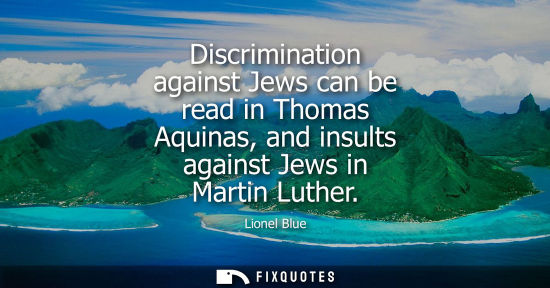 Small: Discrimination against Jews can be read in Thomas Aquinas, and insults against Jews in Martin Luther