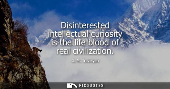 Small: Disinterested intellectual curiosity is the life blood of real civilization