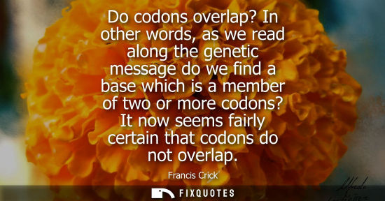 Small: Do codons overlap? In other words, as we read along the genetic message do we find a base which is a me