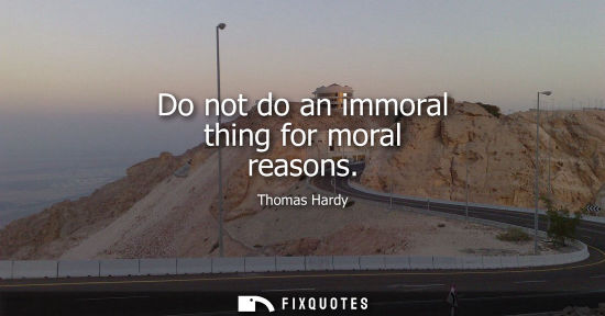 Small: Do not do an immoral thing for moral reasons