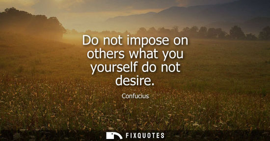 Small: Do not impose on others what you yourself do not desire