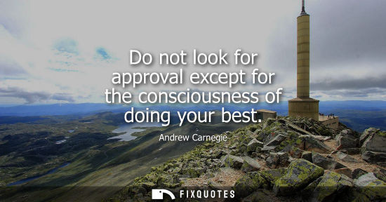 Small: Do not look for approval except for the consciousness of doing your best