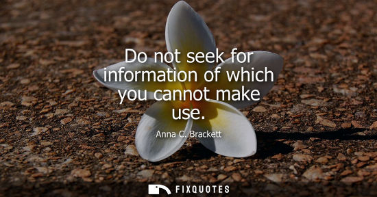 Small: Do not seek for information of which you cannot make use