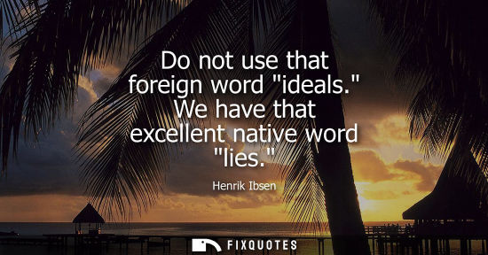 Small: Do not use that foreign word ideals. We have that excellent native word lies.