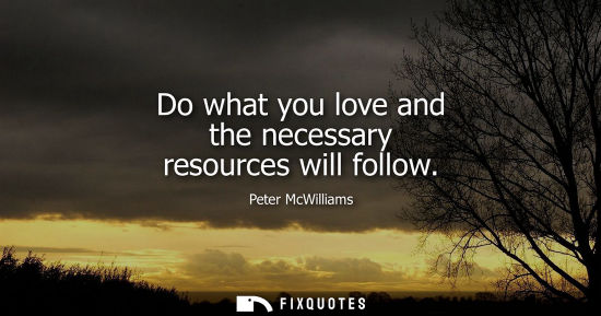 Small: Do what you love and the necessary resources will follow
