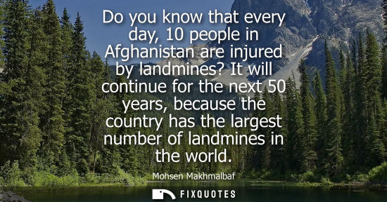 Small: Do you know that every day, 10 people in Afghanistan are injured by landmines? It will continue for the