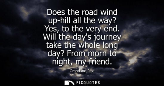 Small: Does the road wind up-hill all the way? Yes, to the very end. Will the days journey take the whole long