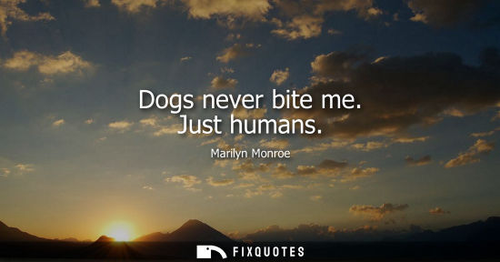 Small: Dogs never bite me. Just humans