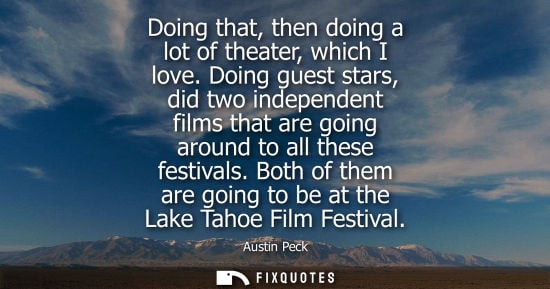 Small: Doing that, then doing a lot of theater, which I love. Doing guest stars, did two independent films tha