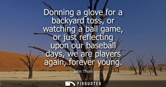 Small: Donning a glove for a backyard toss, or watching a ball game, or just reflecting upon our baseball days