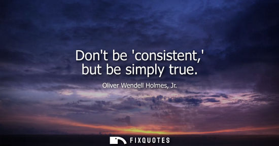 Small: Dont be consistent, but be simply true
