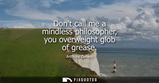 Small: Dont call me a mindless philosopher, you overweight glob of grease