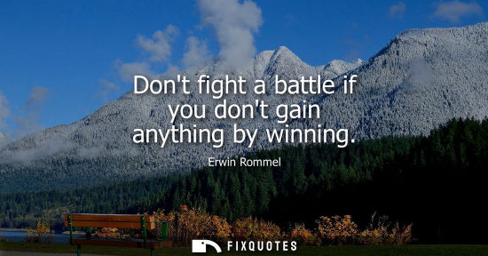 Small: Dont fight a battle if you dont gain anything by winning
