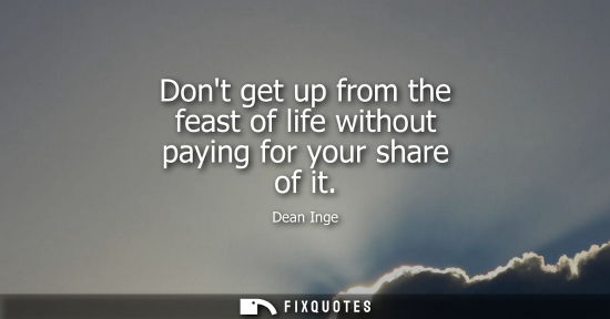 Small: Dont get up from the feast of life without paying for your share of it
