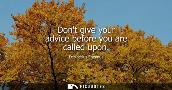 Small: Dont give your advice before you are called upon