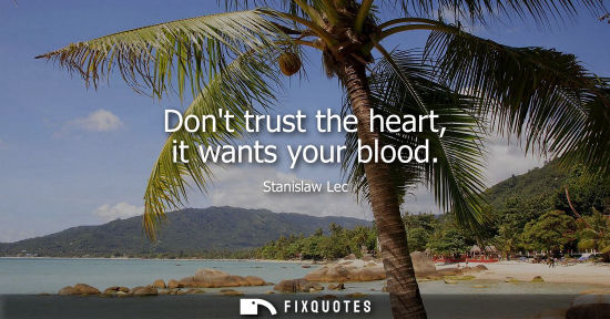 Small: Dont trust the heart, it wants your blood