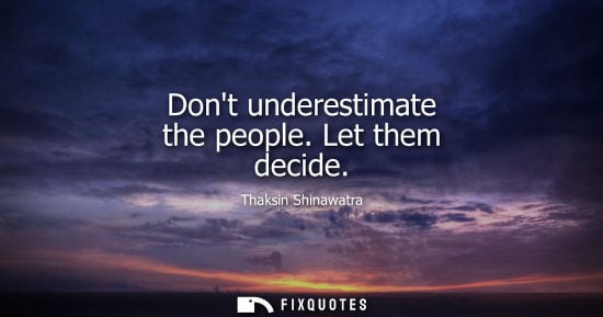 Small: Dont underestimate the people. Let them decide