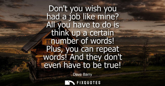 Small: Dont you wish you had a job like mine? All you have to do is think up a certain number of words! Plus, 