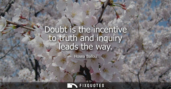 Small: Doubt is the incentive to truth and inquiry leads the way