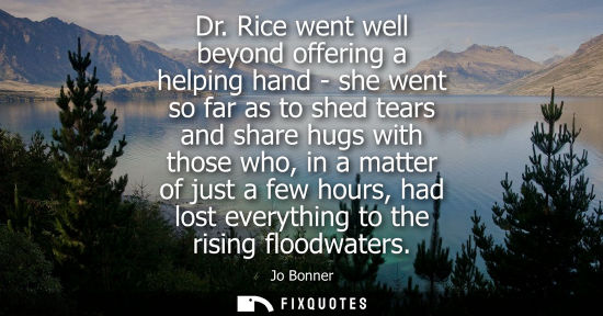 Small: Dr. Rice went well beyond offering a helping hand - she went so far as to shed tears and share hugs wit