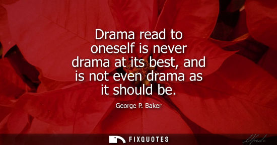 Small: Drama read to oneself is never drama at its best, and is not even drama as it should be