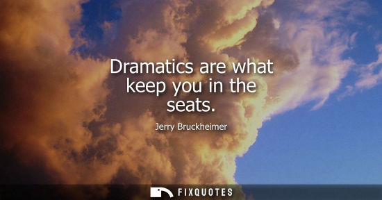 Small: Dramatics are what keep you in the seats