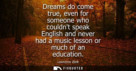 Small: Dreams do come true, even for someone who couldnt speak English and never had a music lesson or much of