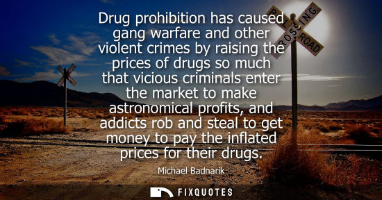 Small: Drug prohibition has caused gang warfare and other violent crimes by raising the prices of drugs so muc