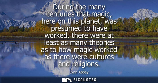 Small: During the many centuries that magic, here on this planet, was presumed to have worked, there were at l