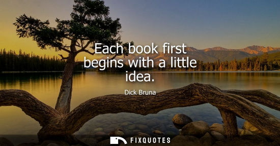 Small: Each book first begins with a little idea