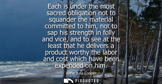 Small: Each is under the most sacred obligation not to squander the material committed to him, not to sap his 