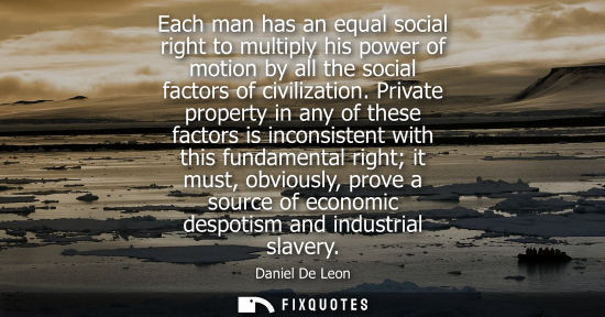 Small: Each man has an equal social right to multiply his power of motion by all the social factors of civiliz