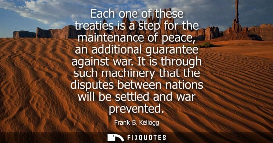 Small: Each one of these treaties is a step for the maintenance of peace, an additional guarantee against war.