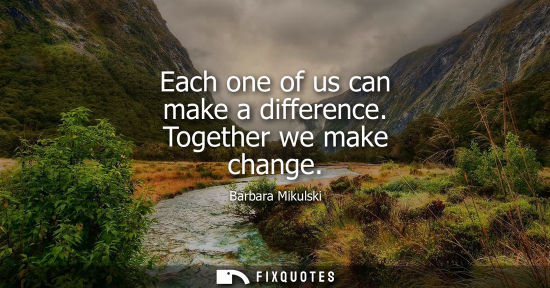 Small: Each one of us can make a difference. Together we make change